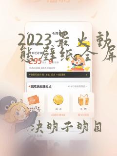 2023最火动态壁纸全屏