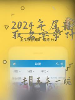 2024年属龙取名字带什么字好