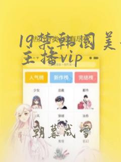 19禁韩国美女主播vip