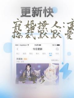 宠婚撩人:高冷总裁默默爱 小说完整