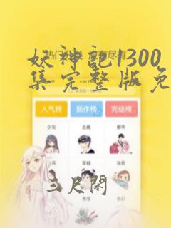 妖神记1300集完整版免费观看下载