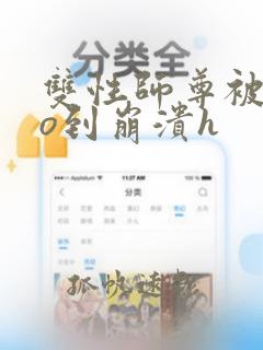 双性师尊被cao到崩溃h