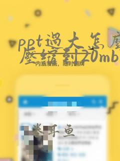 ppt过大怎么压缩到20mb