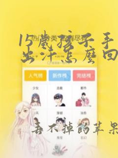 15岁孩子手心出汗怎么回事