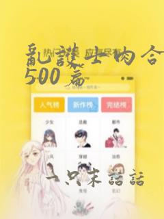 乱护士肉合集乱500篇