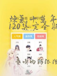 炼气十万年短剧120集完全版