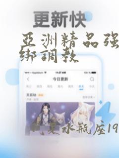 亚洲精品强制捆绑调教