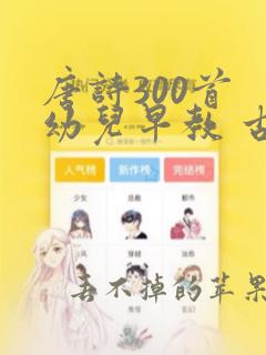 唐诗300首 幼儿早教 古诗大全朗读