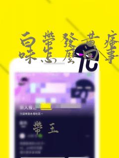 白带发黄瘙痒异味怎么回事