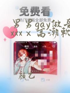 男男gay做受xxxⅹ高潮软件