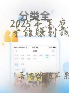 2025年怎么才能赚到钱