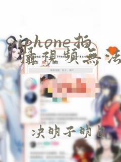 iphone拍摄视频无法播放