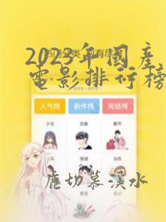 2023年国产电影排行榜