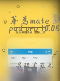 华为mate pad pro 10.08与荣耀平板八哪个好