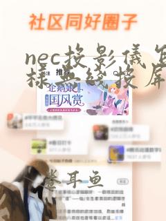 nec投影仪怎样无线投屏