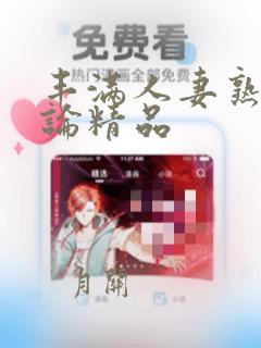 丰满人妻熟妇又论精品