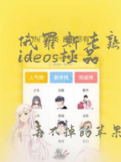 俄罗斯老熟妇videos极品