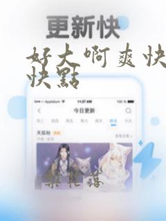 好大啊爽快点再快点