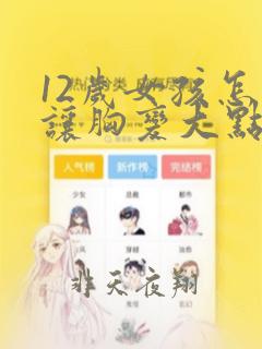 12岁女孩怎么让胸变大点