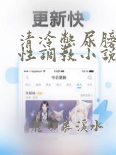 清冷憋尿膀胱双性调教小说