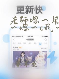 老师嗯～用力啊～嗯～c我～