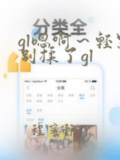 gl嗯啊～轻点别揉了gl