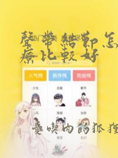 声带结节怎么治疗比较好