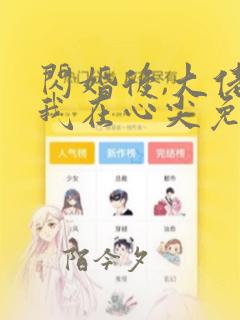 闪婚后,大佬爱我在心尖免费版