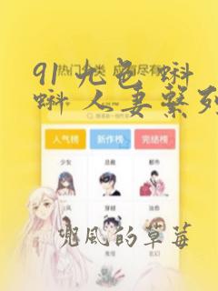 91 九色 蝌蚪 人妻系列