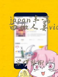 japan丰满白嫩人妻videos