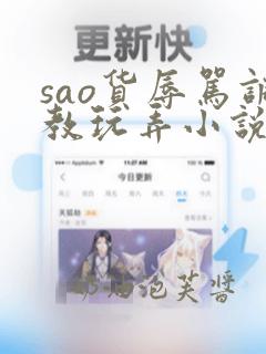 sao货辱骂调教玩弄小说浅浅