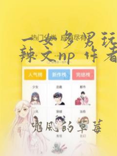 一女多男玩弄h辣文np 作者