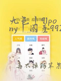 九色丨9lpony丨国产992av