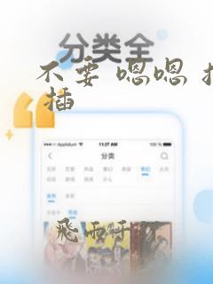 不要 嗯嗯 摸 插