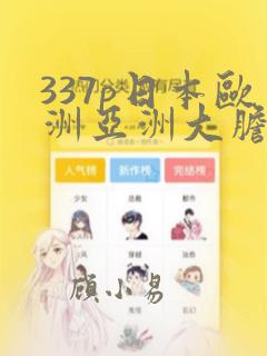 337p日本欧洲亚洲大胆精蜜臀