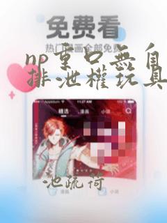 np重口无自主排泄权玩具调教