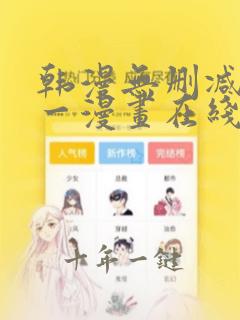 韩漫无删减版第一漫画在线