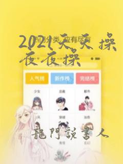 2021天天操夜夜操