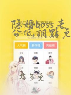 隐婚boss老公低调点免费阅读