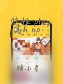 双性 play 高h np