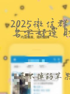 2025微信群名字好运 财运