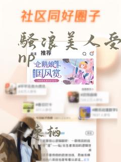 骚浪美人受黄文np