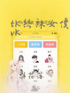 tk丝袜女仆丨vk