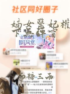 嫡女医妃权倾天下无弹窗