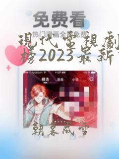 现代电视剧排行榜2023最新热播剧