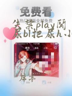 失禁play哄尿bl把尿h小说