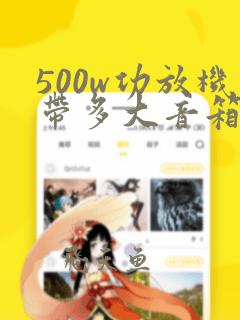 500w功放机带多大音箱