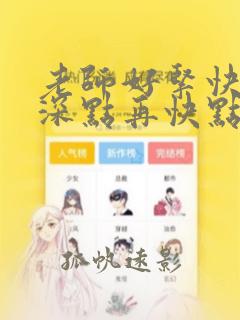 老师好紧快点再深点再快点