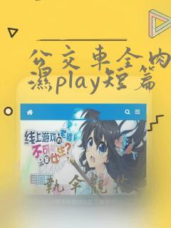 公交车全肉高h湿play短篇