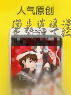 独步逍遥漫画免费阅读下拉式六漫画